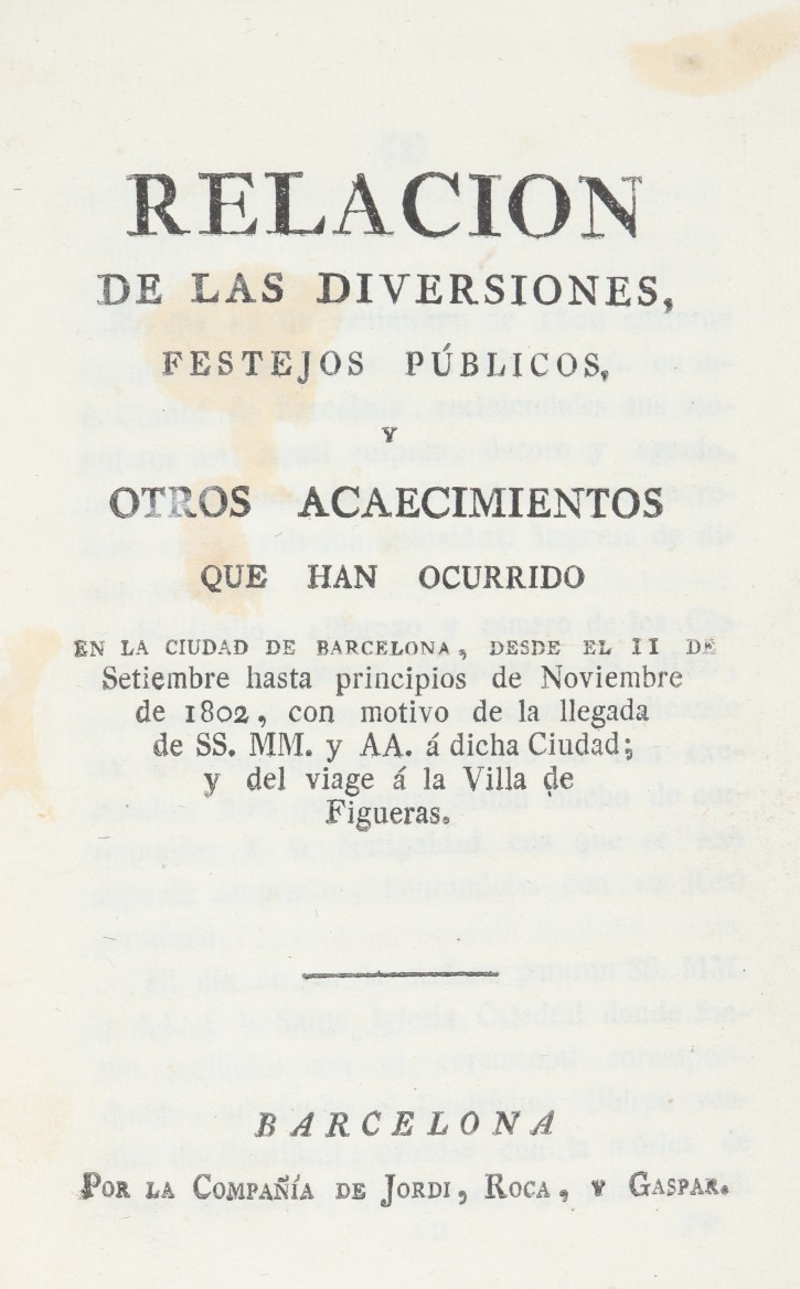 Relacion de las diversiones, festejos públicos y otros acaecimientos que han ocurrido en la ciudad de Barcelona, desde el 11 de Setiembre hasta principios de Noviembre de 1802, con motivo de la llegada de SS. MM. y AA. á dicha Ciudad. Planella Conxello, Bonaventura (1772-1844). 1802. Precio: 2.000€